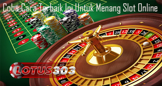 Coba Cara Terbaik Ini Untuk Menang Slot Online