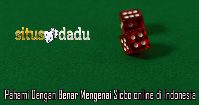 Pahami Dengan Benar Mengenai Sicbo online di Indonesia